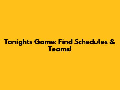 Tonight's Game: Find Schedules & Teams!