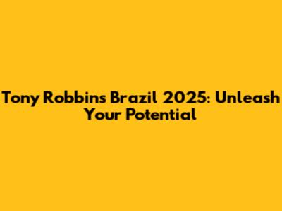 Tony Robbins Brazil 2025: Unleash Your Potential