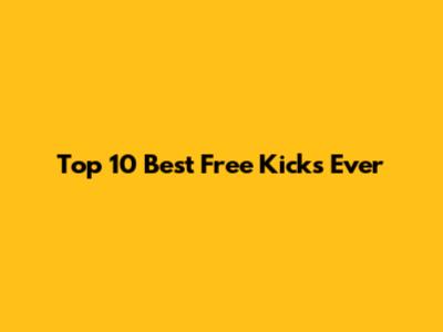 Top 10 Best Free Kicks Ever