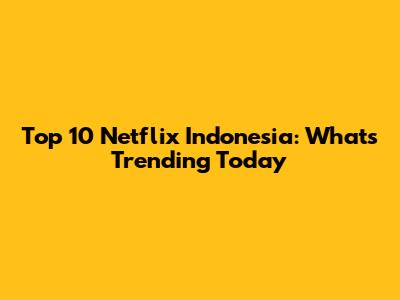 Top 10 Netflix Indonesia: What's Trending Today