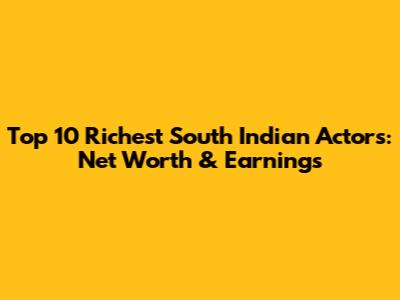 Top 10 Richest South Indian Actors: Net Worth & Earnings