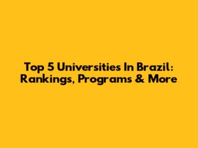 Top 5 Universities In Brazil: Rankings, Programs & More