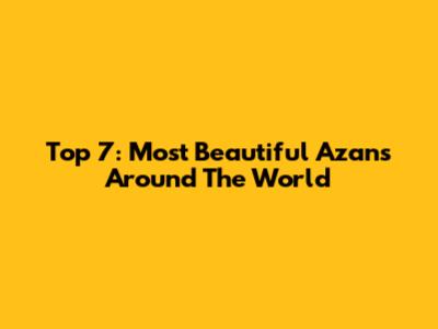 Top 7: Most Beautiful Azans Around The World