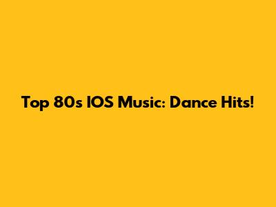 Top 80s IOS Music: Dance Hits!