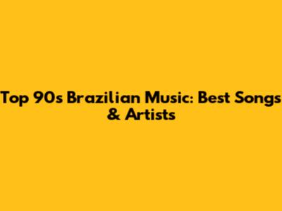Top 90s Brazilian Music: Best Songs & Artists