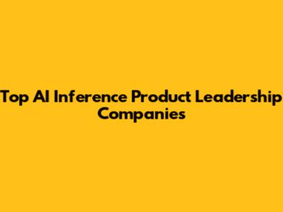 Top AI Inference Product Leadership Companies