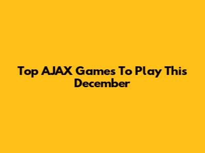 Top AJAX Games To Play This December