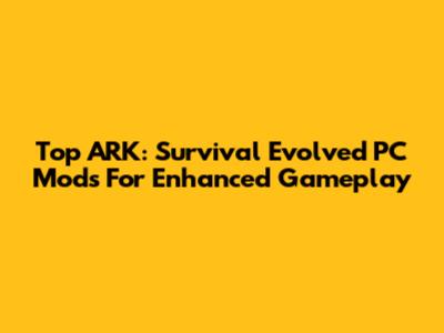 Top ARK: Survival Evolved PC Mods For Enhanced Gameplay