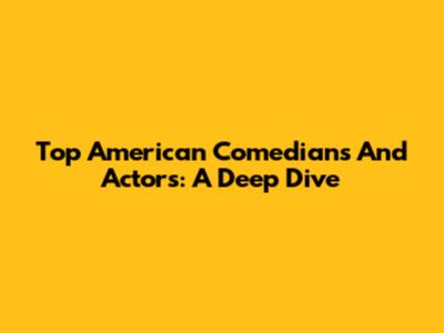Top American Comedians And Actors: A Deep Dive