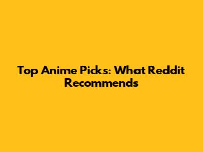 Top Anime Picks: What Reddit Recommends