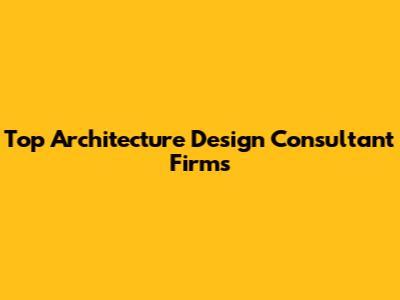 Top Architecture Design Consultant Firms
