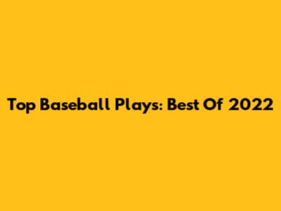 Top Baseball Plays: Best Of 2022