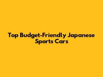 Top Budget-Friendly Japanese Sports Cars