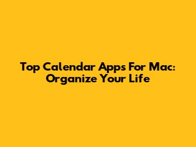Top Calendar Apps For Mac: Organize Your Life
