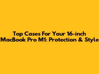 Top Cases For Your 16-inch MacBook Pro M1: Protection & Style