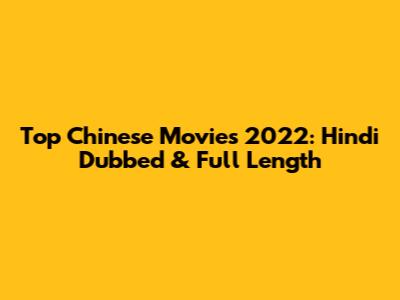 Top Chinese Movies 2022: Hindi Dubbed & Full Length