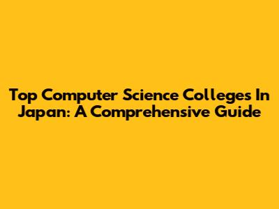 Top Computer Science Colleges In Japan: A Comprehensive Guide