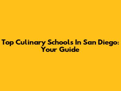 Top Culinary Schools In San Diego: Your Guide