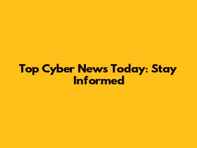 Top Cyber News Today: Stay Informed