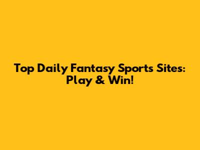 Top Daily Fantasy Sports Sites: Play & Win!