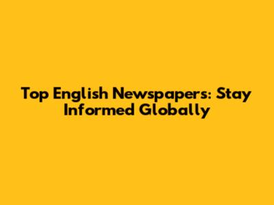 Top English Newspapers: Stay Informed Globally
