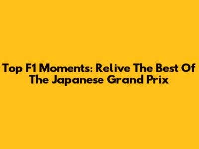 Top F1 Moments: Relive The Best Of The Japanese Grand Prix