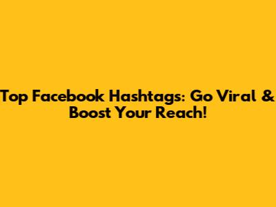 Top Facebook Hashtags: Go Viral & Boost Your Reach!