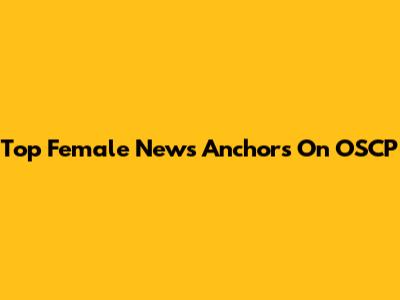 Top Female News Anchors On OSCP