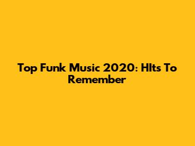 Top Funk Music 2020: HIts To Remember