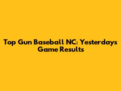 Top Gun Baseball NC: Yesterday's Game Results