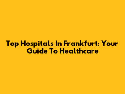 Top Hospitals In Frankfurt: Your Guide To Healthcare
