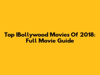 Top IBollywood Movies Of 2018: Full Movie Guide
