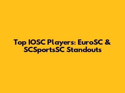 Top IOSC Players: EuroSC & SCSportsSC Standouts