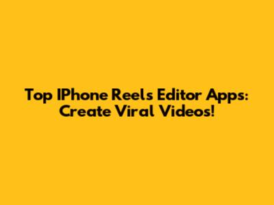 Top IPhone Reels Editor Apps: Create Viral Videos!