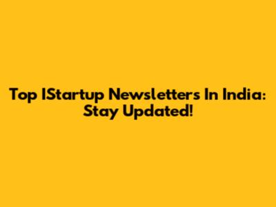 Top IStartup Newsletters In India: Stay Updated!