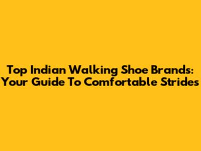 Top Indian Walking Shoe Brands: Your Guide To Comfortable Strides