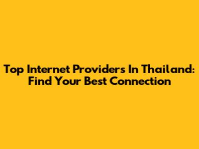 Top Internet Providers In Thailand: Find Your Best Connection