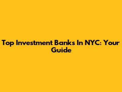 Top Investment Banks In NYC: Your Guide
