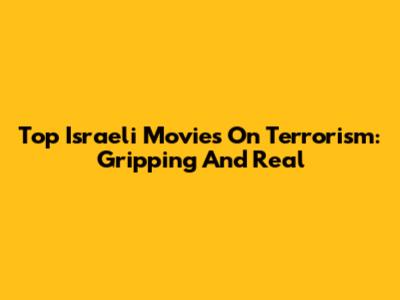 Top Israeli Movies On Terrorism: Gripping And Real