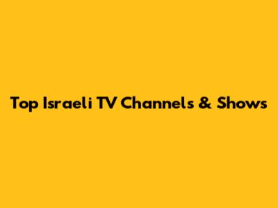 Top Israeli TV Channels & Shows