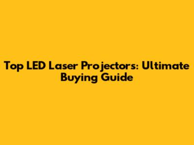 Top LED Laser Projectors: Ultimate Buying Guide