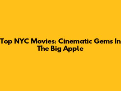 Top NYC Movies: Cinematic Gems In The Big Apple