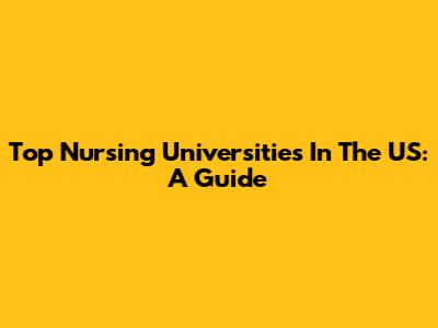 Top Nursing Universities In The US: A Guide