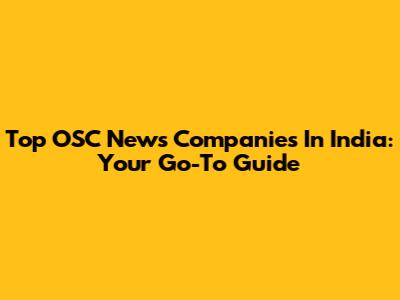 Top OSC News Companies In India: Your Go-To Guide