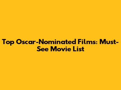 Top Oscar-Nominated Films: Must-See Movie List