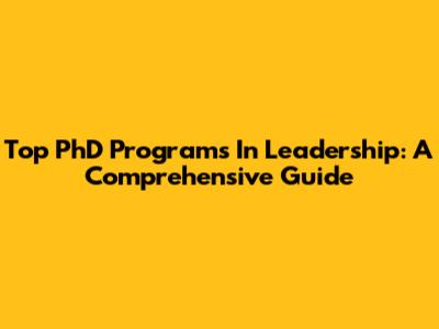 Top PhD Programs In Leadership: A Comprehensive Guide
