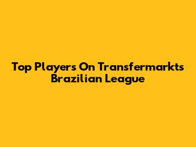 Top Players On Transfermarkt's Brazilian League