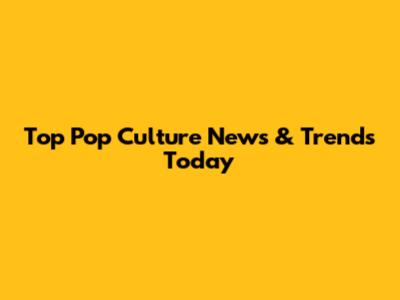 Top Pop Culture News & Trends Today