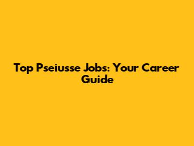 Top Pseiusse Jobs: Your Career Guide