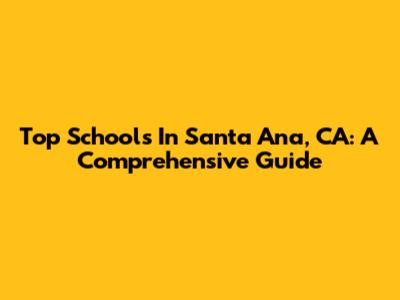 Top Schools In Santa Ana, CA: A Comprehensive Guide